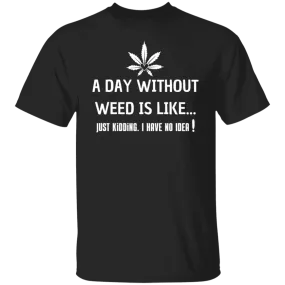 A Day Without Weed T-Shirt