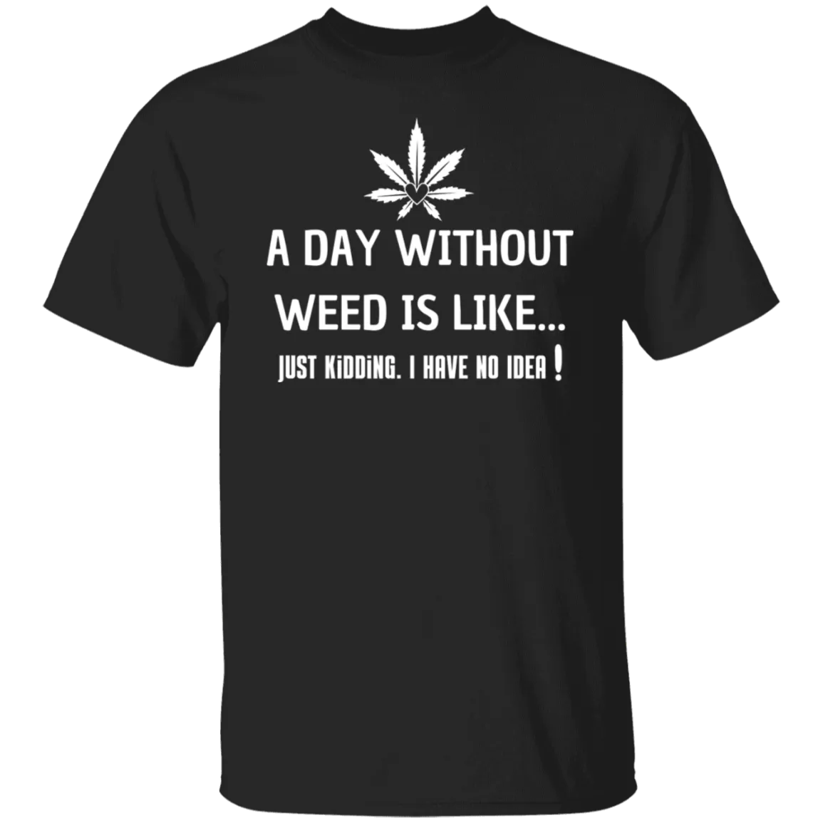 A Day Without Weed T-Shirt