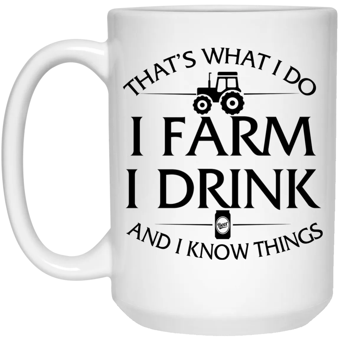 Farmer mug: I Farm I Drink and I Know things