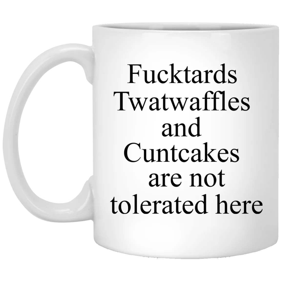 Fucktards twatwaffles and cuntcakes are not tolerated here mugs